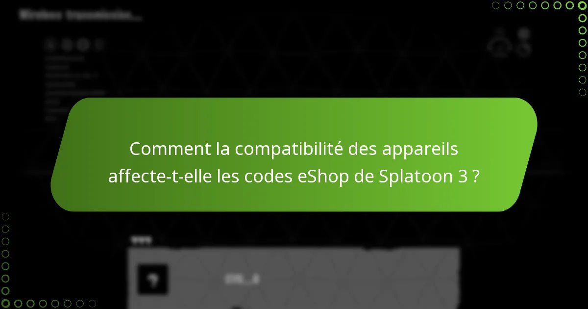 Comment la compatibilité des appareils affecte-t-elle les codes eShop de Splatoon 3 ?