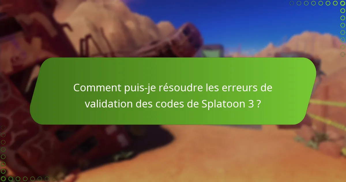 Comment puis-je résoudre les erreurs de validation des codes de Splatoon 3 ?