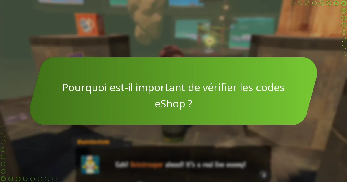 Pourquoi est-il important de vérifier les codes eShop ?