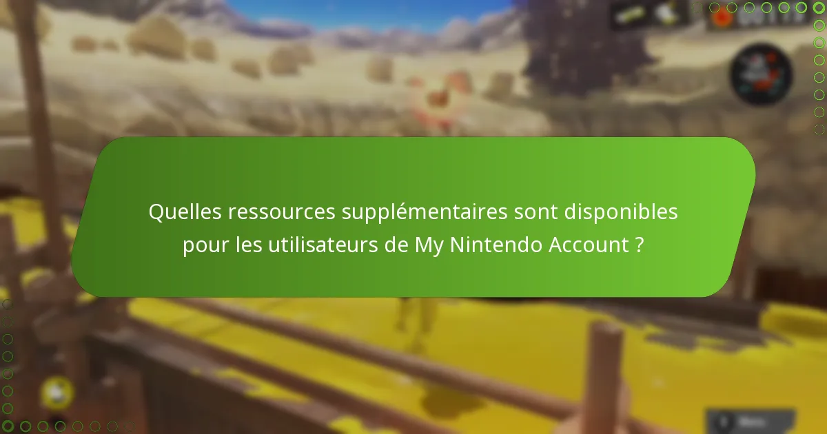 Quelles ressources supplémentaires sont disponibles pour les utilisateurs de My Nintendo Account ?